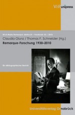 Remarque-Forschung 1930-2010: Ein Bibliografischer Bericht - Claudia Glunz, Thomas Schneider