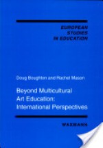 Beyond Multicultural Art Education: International Perspectives (European Studies In Education) - Doug Boughton, Rachel Mason, Christoph Wulf