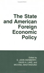 The State and American Foreign Economic Policy - David A. Lake, Michael Mastanduno