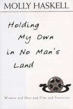 Holding My Own in No Man's Land: Women and Men and Film and Feminists - Molly Haskell