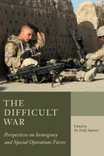 The Difficult War: Perspectives on Insurgency and Special Operations Forces - Emily Spencer