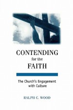 Contending for the Faith: The Church's Engagement with Culture - Ralph C. Wood