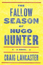 The Fallow Season of Hugo Hunter - Craig Lancaster