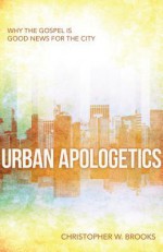 Urban Apologetics: Answering Challenges to Faith for Urban Believers - Christopher Brooks