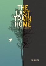 The Last Train Home & Other Stories - Erin Lawless