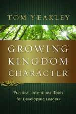 Growing Kingdom Character: Practical, Intentional Tools for Developing Leaders - Tom Yeakley, Kevin Leman