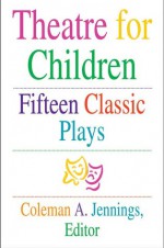 Theatre for Children: Fifteen Classic Plays - Coleman A. Jennings