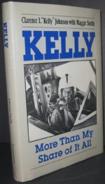 Kelly: More Than My Share of It All - Clarence L.Kelly Johnson, Maggie Smith