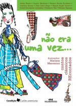 Não Era Uma Vez... - Contos clássicos recontados (Conte Outra Vez) (Portuguese Edition) - Adela Basch, Angelo Machado, Beatriz García Huidobro, Carolina Alonso, Julio Calvo Drago, Miguel Ángel Tenorio, David Hernández Labastida, Heriberto Tejo, Myriam Yagnam, Mariana Massarani