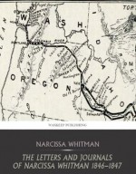 The Letters and Journals of Narcissa Whitman 1836 - 1847 - Narcissa Whitman