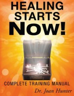 Healing Starts Now!: Complete Training Manual - Joan Hunter