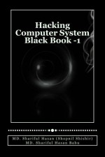 Hacking Computer System Black Book -1 (HACKING INTO COMPUTER SYSTEMS) (Volume 1) - MD. Shariful Hasan Shopnil Shishir, MD. Shariful Hasan Babu