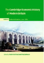 The Cambridge Economic History of Modern Britain, Volume 1: Industrialisation, 1700-1860 - Roderick Floud, Paul Johnson