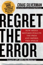 Regret the Error: How Media Mistakes Pollute the Press and Imperil Free Speech - Craig Silverman, Jeff Jarvis