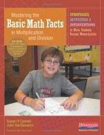 Mastering the Basic Math Facts in Multiplication and Division: Strategies, Activities & Interventions to Move Students Beyond Memorization - Susan O'Connell, John SanGiovanni