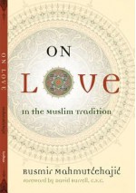 On Love: In the Muslim Tradition - Rusmir Mahmutćehajić