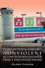 Third Intifada/Uprising: Nonviolent But with Words Sharper Than a Two-Edged Sword - Memoirs of a Nice Irish American 'Girl's' Life in Occupied - Eileen Fleming