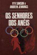 Os Senhores dos Anéis: Poder, dinheiro e drogas nas Olimpíadas Modernas - Vyv Simson, Andrew Jennings, Celso Nogueira