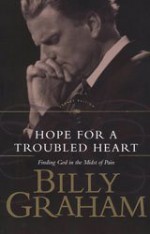 Hope for a Troubled Heart: Finding God in the Midst of Pain - Billy Graham