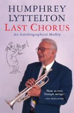 Last Chorus: An Autobiographical Medley - Humphrey Lyttelton