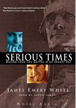 Serious Times: Making Your Life Matter - James Emery White, Lloyd James