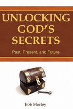 Unlocking God's Secrets - Bob Morley