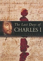 The Last Days of Charles I - Graham Edwards, Ivan Roots