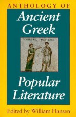 Anthology of Ancient Greek Popular Literature - William F. Hansen