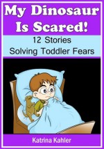 My Dinosaur Is Scared! - 12 Rhyming Stories Solving Toddler Problems and Fears - Katrina Kahler