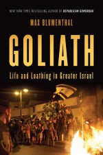 Goliath: Life and Loathing in Greater Israel - Max Blumenthal