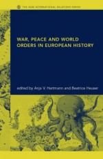 War, Peace and World Orders in European History (New International Relations) - Eatrice Heuser, Anja V. Hartmann, Beatrice Heuser