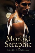 Morbid Seraphic - S.K. Whiteside, Amanda R. Browning, Dominique Goodall, Jana Boskey, KaSonndra Leigh, Nathan Squiers, Stephen B. Pearl, Lisa Goldman