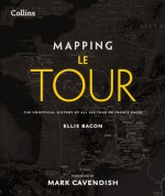 Mapping Le Tour: The Unofficial History of All 100 Tour de France Races - Ellis Bacon