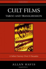 Cult Films: Taboo and Transgression: A Select Survey Over 9 Decades - Allan Havis