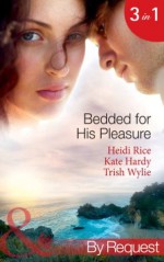 Bedded for His Pleasure (Mills & Boon By Request): Bedded by a Bad Boy / In the Gardener's Bed / The Return of the Rebel - Heidi Rice, Kate Hardy, Trish Wylie