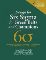 Design for Six SIGMA for Green Belts and Champions: Applications for Service Operations--Foundations, Tools, DMADV, Cases, and Certification [With CDR - Howard S. Gitlow, David M. Levine