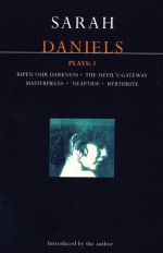 Plays 1: Ripen Our Darkness / The Devil's Gateway / Masterpieces / Neaptide / Byrthrite - Sarah Daniels