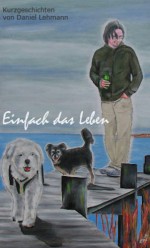 Einfach das Leben (German Edition) - Daniel Lehmann, Nadine Augustat-Lehmann