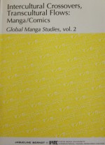 Intercultural Crossovers, Transcultural Flows: Manga/Comics (Global Manga Studies, Vol. 2) - Jaqueline Berndt, Go Ito, Zoltan Zacsuk, Radosław Bolałek, Paul M. Malone, Verena Maser, Roman Rosenbaum, Felix Giesa, Jens Meinrenken, Thomas Becker, Maaheen Ahmed, Steffi Richter