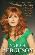 Finding Sarah: A Duchess's Journey to Find Herself - Sarah Ferguson