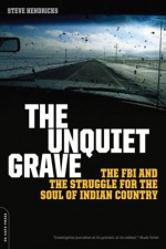 The Unquiet Grave: The FBI and the Struggle for the Soul of Indian Country - Steve Hendricks