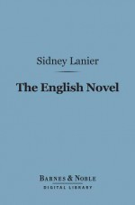 The English Novel (Barnes & Noble Digital Library): A Study of the Development of Personality - Sidney Lanier