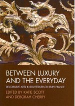 Between Luxury and the Everyday: Decorative Arts in Eighteenth-Century France - Katie Scott