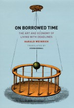 On Borrowed Time: The Art and Economy of Living with Deadlines - Harald Weinrich, Steven Rendall