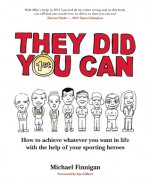 They Did You Can: How to achieve whatever you want in life with the help of your sporting heroes - Michael Finnigan, Ian Gilbert