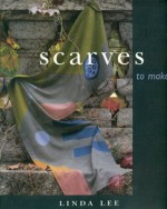 Scarves to Make - Linda Lee