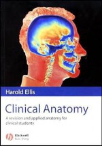 Clinical Anatomy: A Revision and Applied Anatomy for Clinical Students - Harold Ellis