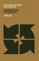 Vegetation Dynamics (Outline Studies in Ecology) - J. Miles