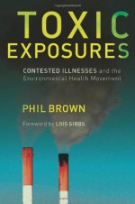 Toxic Exposures: Contested Illnesses and the Environmental Health Movement - Phil Brown