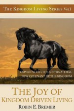 The Joy of Kingdom Driven Living (Kingdom Living Series) - Robin Bremer